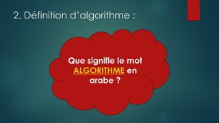 2. Définition d’algorithme :
Que signifie le mot
ALGORITHME en
arabe ?
 