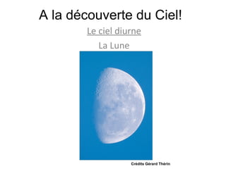 A la découverte du Ciel! Le ciel diurne La Lune Crédits Gérard Thérin 