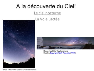 A la découverte du Ciel! Le ciel nocturne La Voie Lactée Photo : Max/Flickr - Licence Creative Commons Mauna Kea Milky Way Panorama  Credit &  Copyright :  Wally Pacholka  ( TWAN )  