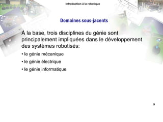 Introduction à la robotiqueDomaines sous-jacentsÀ la base, trois disciplines du génie sont principalement impliquées dans le développement des systèmes robotisés: le génie mécanique