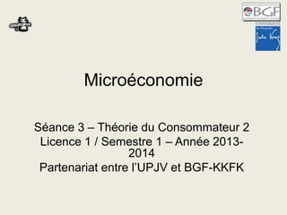 Microéconomie 
Séance 3 – Théorie du Consommateur 2 
Licence 1 
Partenariat entre l’UPJV et BGF-KKFK 
10/10/2014 esteban giner - 2014 1 
 