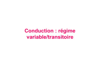 Conduction : régime
variable/transitoire
 