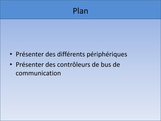PlanPrésenter des différents périphériquesPrésenter des contrôleurs de bus de communication