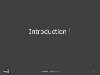 Introduction ! 
-Esteban Giner 2014 - 
2  