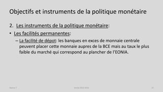 Objectifs et instruments de la politique monétaire
2. Les instruments de la politique monétaire:
• Les facilités permanent...