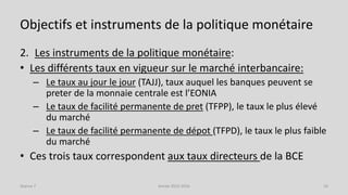 Objectifs et instruments de la politique monétaire
2. Les instruments de la politique monétaire:
• Les différents taux en ...
