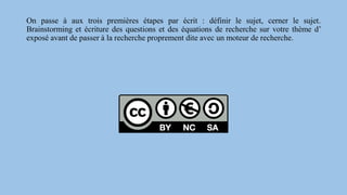 On passe à aux trois premières étapes par écrit : définir le sujet, cerner le sujet.
Brainstorming et écriture des questions et des équations de recherche sur votre thème d’
exposé avant de passer à la recherche proprement dite avec un moteur de recherche.
 