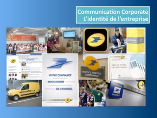 Communica,on	
  Corporate
  L’iden,té	
  de	
  l’entreprise
 