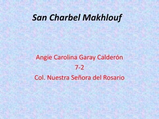 San Charbel Makhlouf



Angie Carolina Garay Calderón
              7-2
Col. Nuestra Señora del Rosario
 