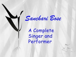 Sanchari Bose
 A Complete
 Singer and
 Performer
 