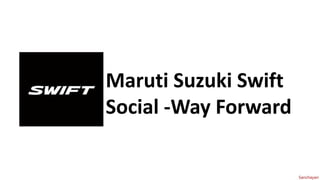 Maruti Suzuki Swift
Social -Way Forward
 