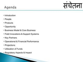 Introduction  People Products Opportunity Business Model & Core Business  Field Innovations & Support Systems Key Partners Operational & Financial Performance Projections Utilization of Funds Regulatory Aspects & Impact 