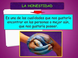 LA HONESTIDAD


Es una de las cualidades que nos gustaría
 encontrar en las personas o mejor aún,
        que nos gustaría poseer.
 