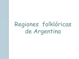 Regiones folklóricas
de Argentina
 