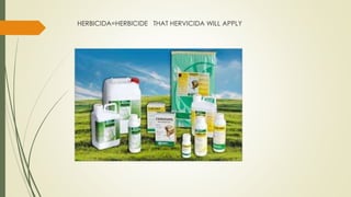 HERBICIDA=HERBICIDE THAT HERVICIDA WILL APPLY
 