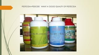 PESTICIDA=PESICIDE WANT A GOOD QUALITY OF PESTECIDA
 