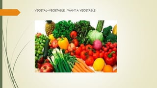 VEGETAL=VEGETABLE WANT A VEGETABLE
 