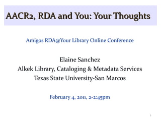 AACR2, RDA and You: Your Thoughts ,[object Object],[object Object],[object Object],[object Object],[object Object]