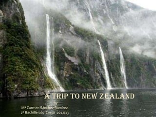 A trip to New Zealand
by
Mª Carmen Sánchez Ramírez
2º Bachillerato Curso 2012/13
 