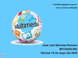 Actividad integradora numero 6
crear un recurso multimedia
José Joel Sánchez Romero
M1C4G20-093
Viernes 15 de mayo del 2020
 