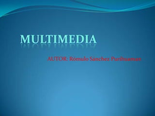 AUTOR: Rómulo Sánchez Purihuaman MULTIMEDIA 