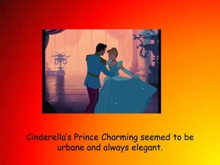 Cinderellas Prince Charming seemed to be urbane and always elegant.