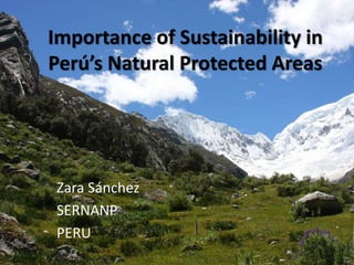 Importance of Sustainability in
Perú’s Natural Protected Areas
Zara Sánchez
SERNANP
PERU
 
