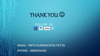 THANK YOU 
FOLLOW US
EMAIL:- INFO.HUMANCATALYST.IN
PHONE:- 8888054400
 