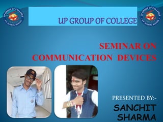 SEMINAR ON
COMMUNICATION DEVICES
PRESENTED BY:-
SANCHIT
SHARMA
 