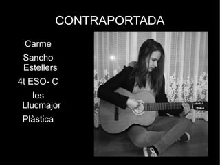 CONTRAPORTADA
 Carme
 Sancho
 Estellers
4t ESO- C
    Ies
 Llucmajor
 Plàstica
 