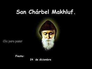 San Chárbel Makhluf. Fiesta: 24  de diciembre Clic para pasar 