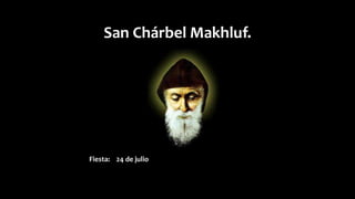 San Chárbel Makhluf.
Fiesta: 24 de julio
 