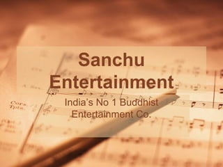 Sanchu
Entertainment
 India’s No 1 Buddhist
   Entertainment Co.
 