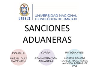 SANCIONES
ADUANERAS
DOCENTE:
MIGUEL DÍAZ
MATAYOSHI
CURSO:
ADMINISTRACIÓN
ADUANERA
INTEGRANTES:
MELISSA ROMERO
CARLOS ROJAS REYNA
JANNSON RODRIGUEZ
PAZ
 