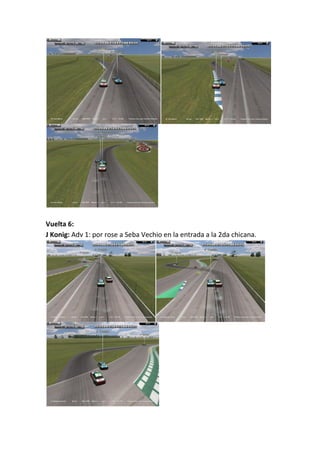 Vuelta 6:
J Konig: Adv 1: por rose a Seba Vechio en la entrada a la 2da chicana.