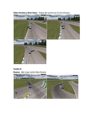 Seba Vecchio y Dani Salas: Toque de carrera en la 3ra chicana.
Vuelta 9:
Ruano: Adv 3 por corte 2da chicana