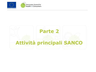 Parte 2
Attività principali SANCO
 