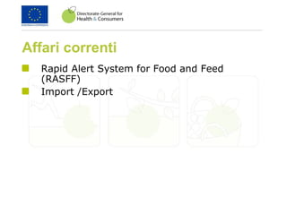 Affari correnti
Rapid Alert System for Food and Feed
(RASFF)
Import /Export
 