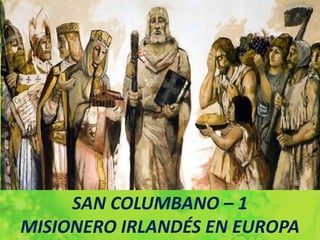 SAN COLUMBANO – 1
MISIONERO IRLANDÉS EN EUROPA
 