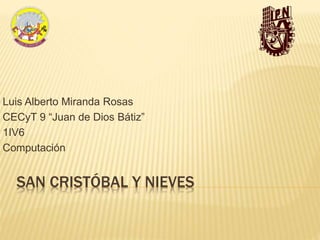 SAN CRISTÓBAL Y NIEVES
Luis Alberto Miranda Rosas
CECyT 9 “Juan de Dios Bátiz”
1IV6
Computación
 
