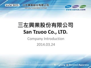 三左興業股份有限公司
San Tzuoo Co., LTD.
Company Introduction
2014.03.24
 