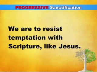 We are to resist 
temptation with 
Scripture, like Jesus. 
 