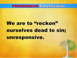 We are to “reckon” 
ourselves dead to sin; 
unresponsive. 
 