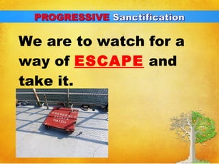 We are to watch for a 
way of ESCAPE and 
take it. 
 