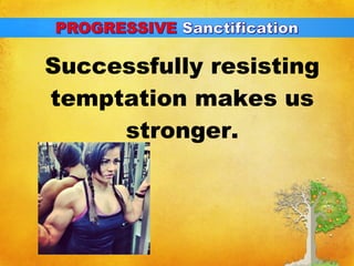 Successfully resisting 
temptation makes us 
stronger. 
 