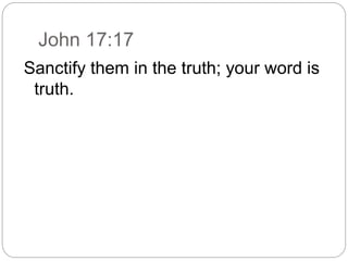 John 17:17
Sanctify them in the truth; your word is
truth.
 