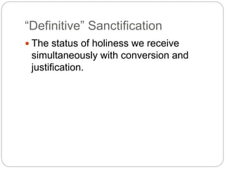 “Definitive” Sanctification
 The status of holiness we receive
simultaneously with conversion and
justification.
 