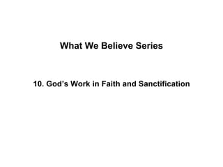 10. God’s Work in Faith and Sanctification
What We Believe Series
 