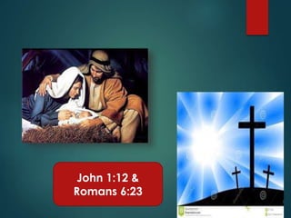 John 1:12 &
Romans 6:23
 