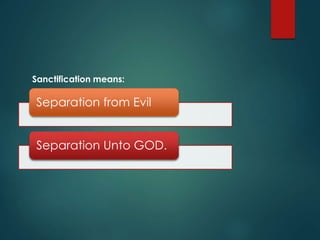 Sanctification means:
Separation from Evil
Separation Unto GOD.
 